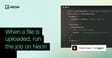 When a file is uploaded, run the job on Neon
