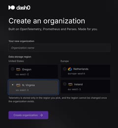 Dash0's create-an-organization screen. The Data storage region picker shows two columns: United States with Oregon (us-west-2) and N. Virginia (us-east-1), and Europe with Netherlands (europe-west4) and Ireland (eu-west-1). The N. Virginia card is picked.