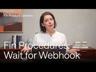 Fin Procedures: Wait for Webhook | Fin Product Updates