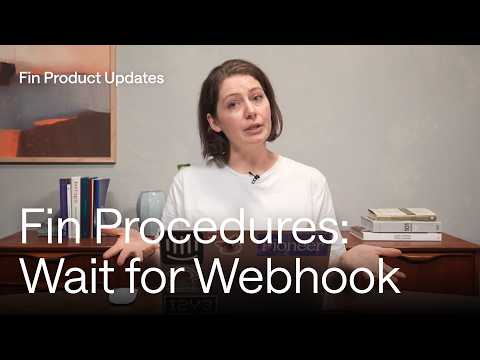 Fin Procedures: Wait for Webhook | Fin Product Updates